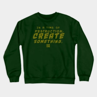 In Times of Destruction, Create Something Crewneck Sweatshirt